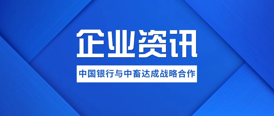 【企业资讯】中国银行与中畜达成战略合作 支持农牧智造产业高质量发展